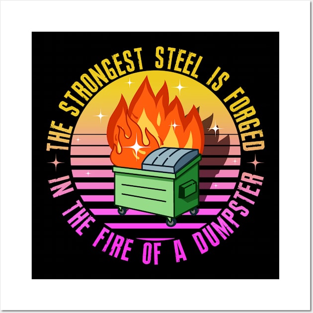 The Strongest Steel is Forged in the Fire of a Dumpster Wall Art by SHB-art